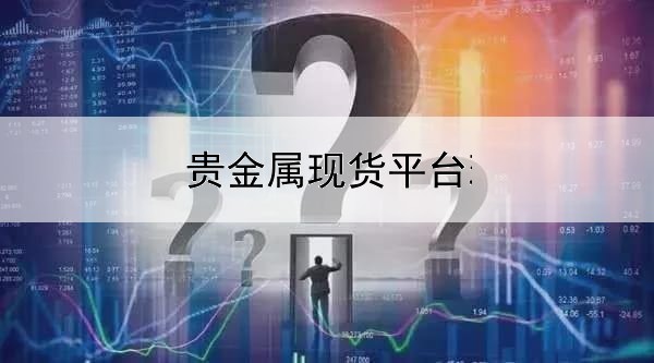  贵金属现货平台现状