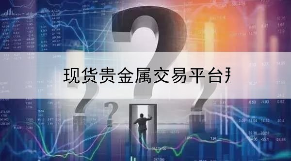 现货贵金属交易平台那个好