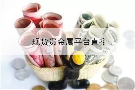  现货贵金属平台直招代理