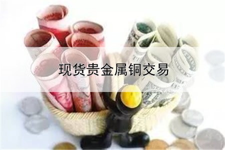 现货贵金属铜交易平台