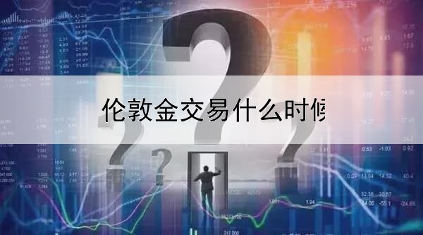 伦敦金交易什么时候开盘