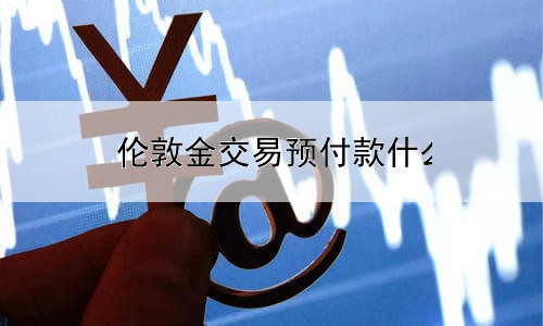  伦敦金交易预付款什么意思