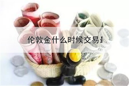  伦敦金什么时候交易最频繁